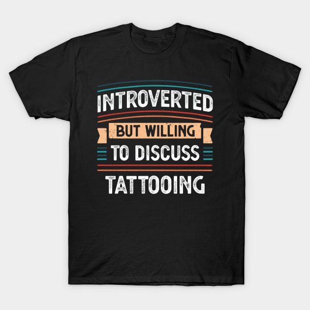 Introverted willing to discuss Tattooing T-Shirt by qwertydesigns